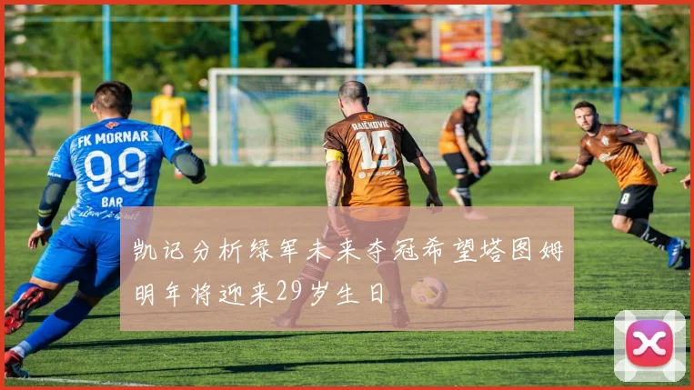 凯记分析绿军未来夺冠希望塔图姆明年将迎来29岁生日