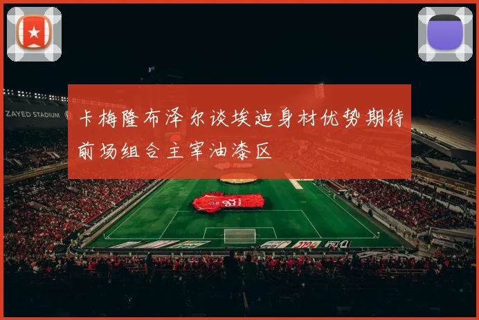 卡梅隆布泽尔谈埃迪身材优势期待前场组合主宰油漆区